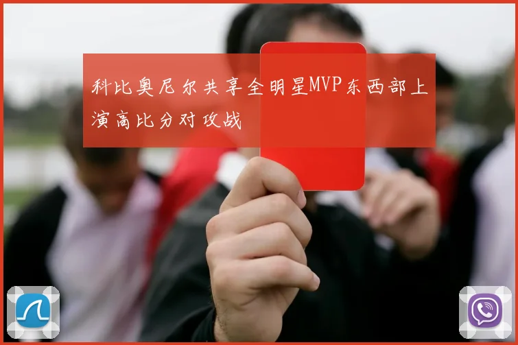科比奥尼尔共享全明星MVP东西部上演高比分对攻战