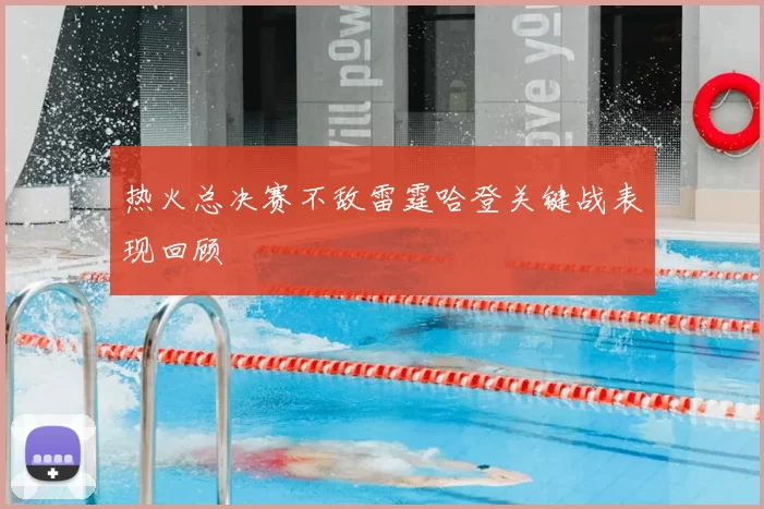 热火总决赛不敌雷霆哈登关键战表现回顾