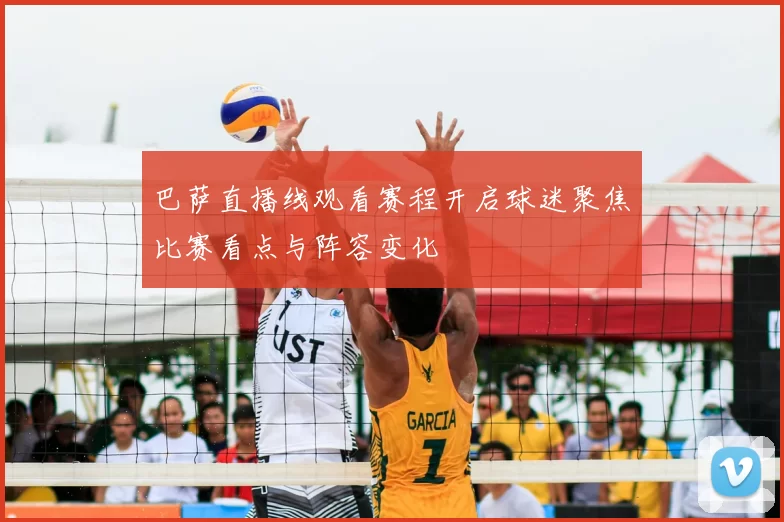 巴萨直播线观看赛程开启球迷聚焦比赛看点与阵容变化