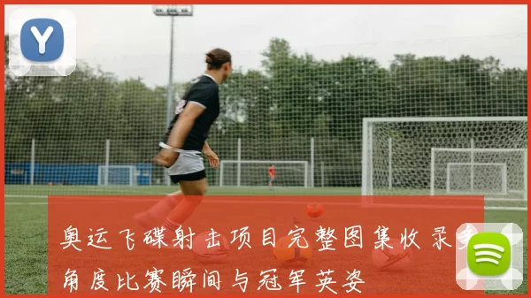 奥运飞碟射击项目完整图集收录多角度比赛瞬间与冠军英姿