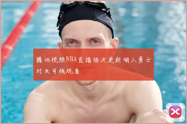 腾讯视频NBA直播场次更新湖人勇士对决可线观看