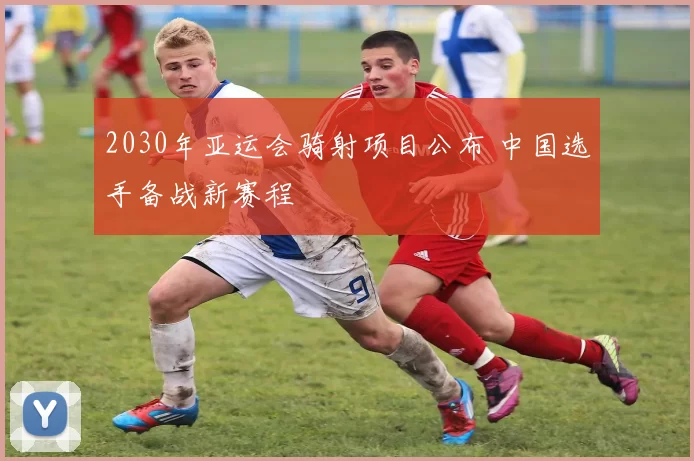 2030年亚运会骑射项目公布 中国选手备战新赛程