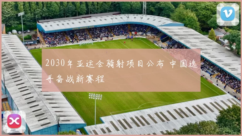 2030年亚运会骑射项目公布 中国选手备战新赛程