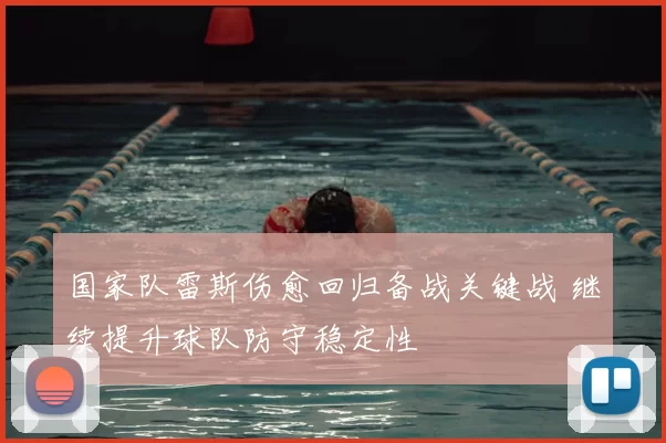 国家队雷斯伤愈回归备战关键战 继续提升球队防守稳定性
