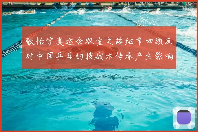 张怡宁奥运会双金之路细节回顾及对中国乒乓的技战术传承产生影响