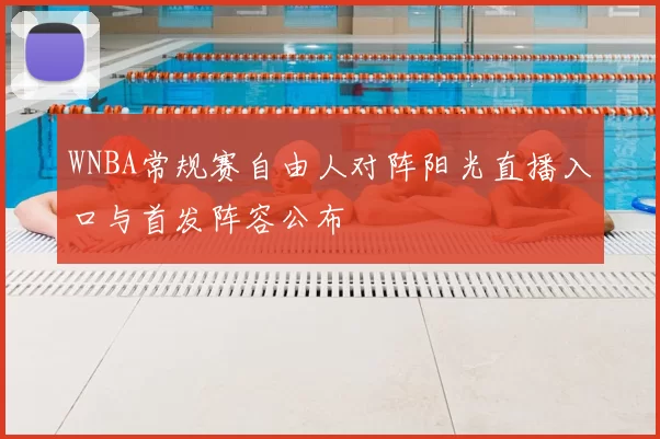 WNBA常规赛自由人对阵阳光直播入口与首发阵容公布